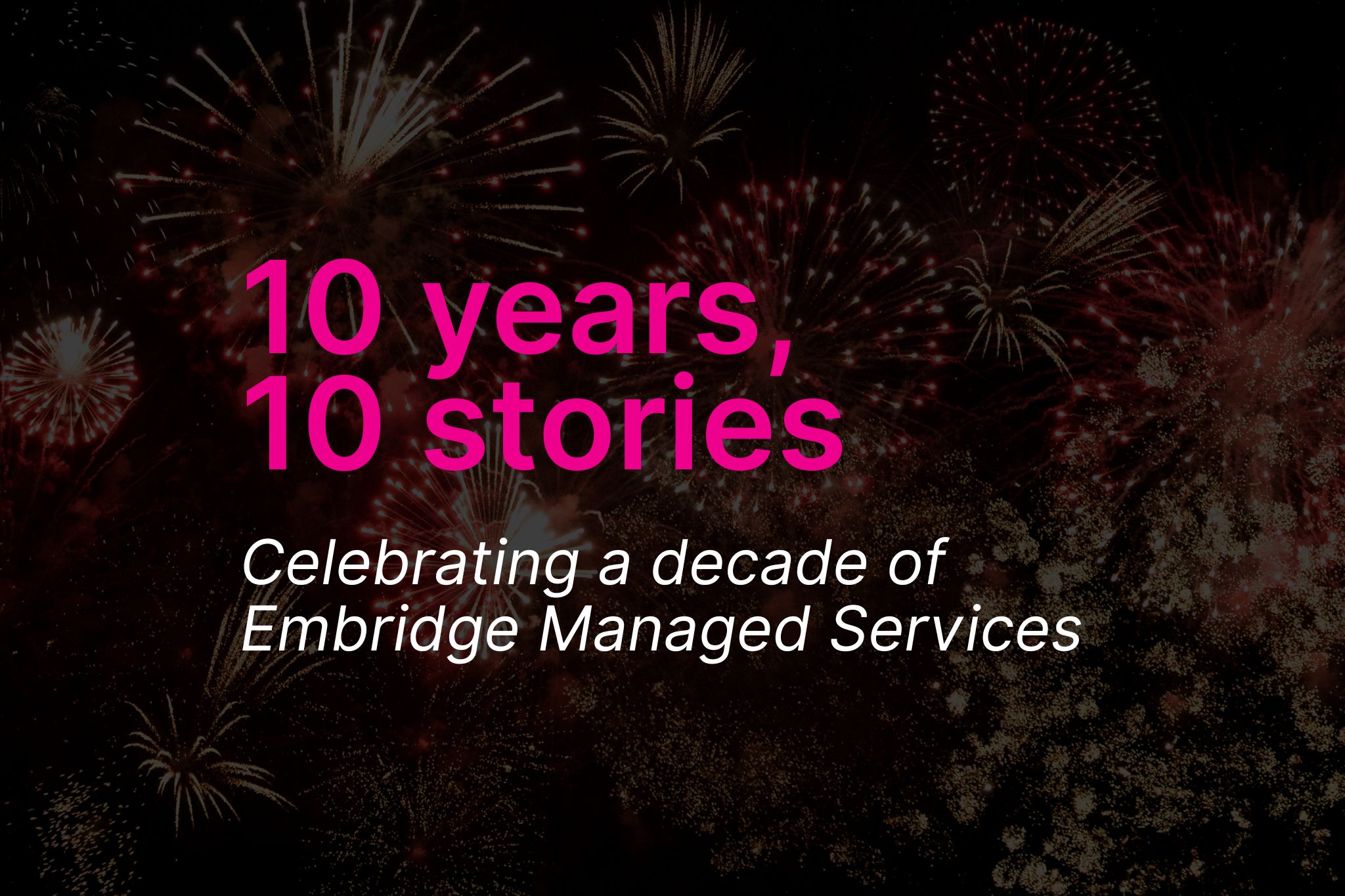 Celebrating 10 years of Embridge Managed Services: 10 stories of support, innovation, and impact | Embridge Consulting